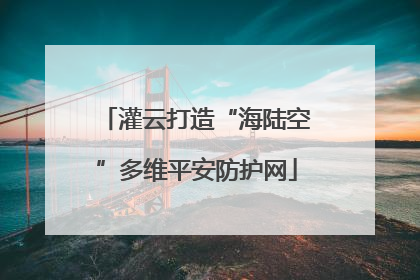 灌云打造“海陆空”多维平安防护网